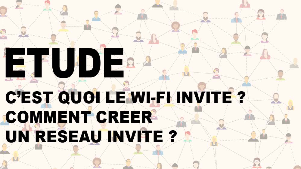 C'est quoi le Wi-Fi invité, et comment créer un réseau invité ?