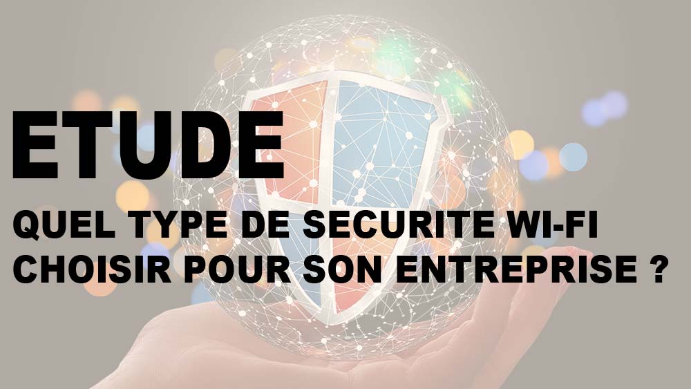 Quel type de sécurité Wi-Fi choisir pour son entreprise ?